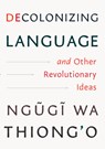 Decolonizing Language and Other Revolutionary Ideas - Ngugi Wa Thiong'o - 9781620979327