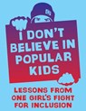 I Don't Believe in Popular Kids: Lessons from One Girl's Fight for Inclusion - Heather Gold - 9781621064534
