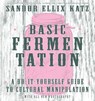 Basic Fermentation: A Do-It-Yourself Guide to Cultural Manipulation (DIY) - Sandor Ellix Katz - 9781621068723
