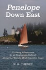 Penelope Down East: Cruising Adventures in an Engineless Catboat Along the World's Most Beautiful Coast - W. R. Cheney - 9781621240181