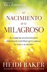 El Nacimiento de Lo Milagroso: El Poder de Los Encuentros Personales Con Dios Que Cambian Su Vida Y Al Mundo - Heidi Baker - 9781621364702