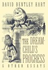 The Dream-Child's Progress and Other Essays - David Bentley Hart - 9781621382492