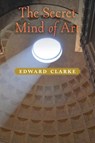 The Secret Mind of Art - Edward Clarke - 9781621389545