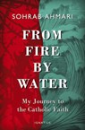 From Fire, by Water: My Journey to the Catholic Faith - Sohrab Ahmari - 9781621642022