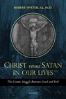 Christ Versus Satan in Our Daily Lives: The Cosmic Struggle Between Good and Evil - Robert Spitzer - 9781621644170