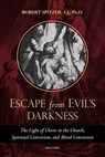 Escape from Evil's Darkness: The Light of Christ in the Church, Spiritual Conversion, and Moral Conversion - Robert Spitzer - 9781621644187