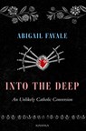Into the Deep: An Unlikely Catholic Conversion - Abigail Favale - 9781621646990