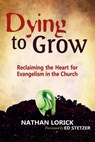 Dying to Grow (Reclaiming the Heart for Evangelism in the Church) - Nathan Lorick - 9781622451081