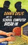 Danny Orlis and the School Computer Break-In - Bernard Palmer - 9781622459575