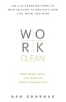 Work Clean: The Life-Changing Power of Mise-En-Place to Organize Your Life, Work, and Mind - Dan Charnas - 9781623365929