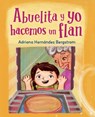 Abuelita y yo hacemos flan - Adriana Hernandez Bergstrom - 9781623543990