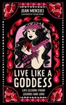 Live Like a Goddess: Life Lessons from Legends and Lore - Jean Menzies - 9781623716578