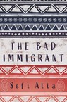 The Bad Immigrant - Sefi Atta - 9781623718442