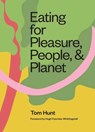 Eating for Pleasure, People and Planet: Plant-Based, Zero-Waste, Climate Cuisine - Tom Hunt - 9781623719531
