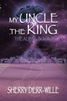My Uncle the King - Sherry Derr-Wille - 9781624205880