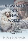 Unwanted in a a New World - Sherry Derr-Wille - 9781624206030