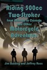 Riding 500cc Two Strokes to Canada in 1972 - Jeffrey Ross ; Jim Balding - 9781624206375