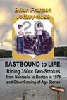 Eastbound to Life: Riding 350cc Two-Strokes from Nebraska to Boston in 1974 And Other Coming-of-Age Stories - Brian Franzen ; Jeffrey Ross - 9781624206719