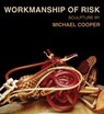 Workmanship of Risk: Sculpture by Michael Cooper - Michael Cooper - 9781624650727