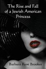 The Rise and Fall of a Jewish American Princess - BROOKER,  Barbara Rose - 9781625501660