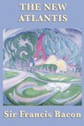 The New Atlantis - Sir Francis Bacon - 9781625580849