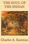 The Soul of the Indian - Charles A. Eastman - 9781625581808