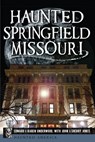 Haunted Springfield, Missouri - Edward L. Underwood ; John Jones ; Sherry Jones - 9781625845757