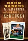 Barn Dances Jamborees Across Kentucky - J.D. Wilkes - 9781625847522