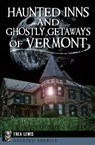 Haunted Inns and Ghostly Getaways of Vermont - Thea Lewis - 9781625851741