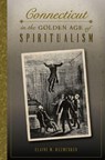 Connecticut in the Golden Age of Spiritualism - Elaine M. Kuzmeskus - 9781625857255