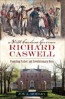 North Carolina Governor Richard Caswell - Joe A. Mobley - 9781625858177