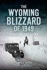 The Wyoming Blizzard of 1949: Surviving the Storm - James C. Fuller - 9781625859358