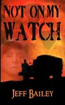 Not on My Watch - Jeff Bailey - 9781625969774