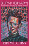 Burn the Binary! - Riki Wilchins - 9781626014077