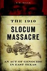 The 1910 Slocum Massacre: An Act of Genocide in East Texas - E. R. Bills - 9781626193529