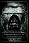 The Blue Ridge Tunnel: A Remarkable Engineering Feat in Antebellum Virginia - Mary E. Lyons - 9781626194212