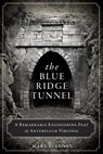 The Blue Ridge Tunnel: A Remarkable Engineering Feat in Antebellum Virginia - Mary E. Lyons - 9781626194212