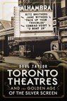 Toronto Theatres and the Golden Age of the Silver Screen - Doug Taylor - 9781626194502