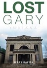 Lost Gary, Indiana - Jerry Davich - 9781626196049