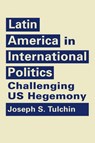 Latin America in International Politics - Joseph S. Tulchin - 9781626374485