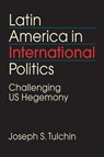 Latin America in International Politics - TULCHIN,  Joseph S. - 9781626377288