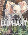 How to be an Elephant - Katherine Roy - 9781626721784