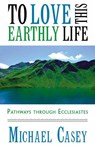 To Love This Earthly Life - Michael Casey - 9781626984561