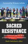 Sacred Resistance: Eco-Activism and the Rise of New Spiritual Communities - Mark Clatterbuck - 9781626985988