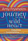 Journey to the Wild Heart: Four Invitations to Contemplative Living - Amy Frykholm - 9781626986053