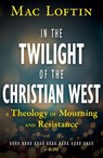In the Twilight of the Christian West - Mac Loftin - 9781626986329
