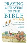 Praying the Prayers of the Bible for Kids - James Banks - 9781627078993