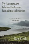 My Ancestors Are Reindeer Herders and I Am Melting In Extinction - Ron Riekki - 9781627202114