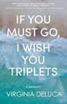 If You Must Go, I Wish You Triplets - Virginia DeLuca - 9781627205559