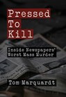 Pressed to Kill: Inside Newspapers' Worst Mass Murder - Tom Marquardt - 9781627205757